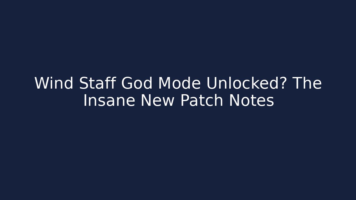 Wind Staff God Mode Unlocked? The Insane New Patch Notes