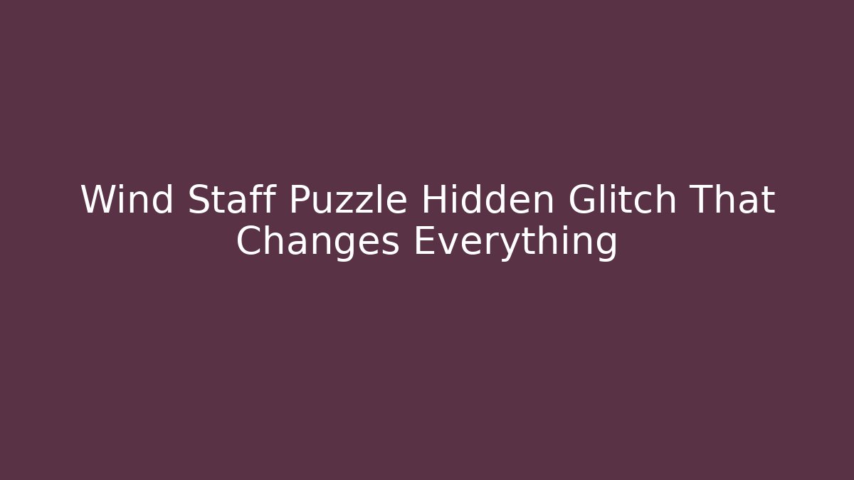 Wind Staff Puzzle Hidden Glitch That Changes Everything