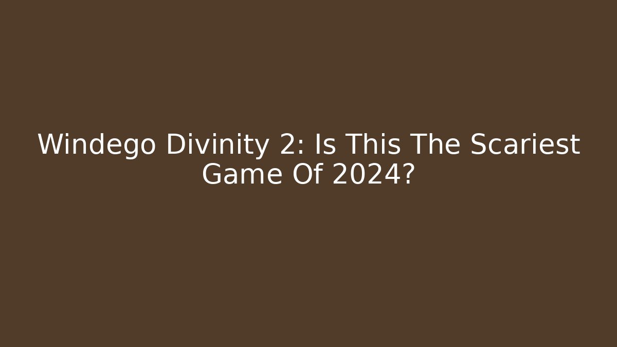 Windego Divinity 2: Is This The Scariest Game Of 2024?