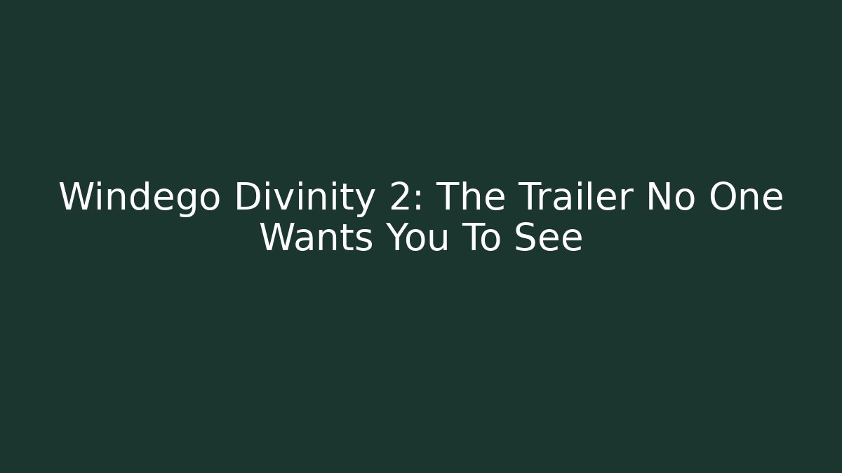 Windego Divinity 2: The Trailer No One Wants You To See