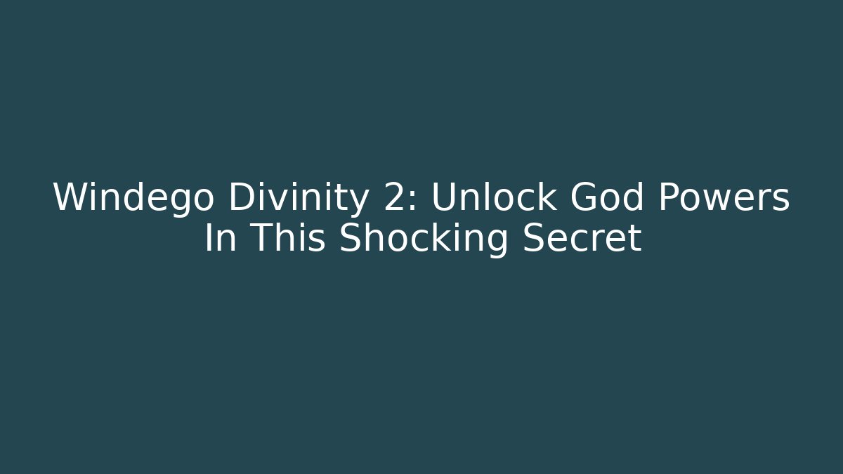 Windego Divinity 2: Unlock God Powers In This Shocking Secret