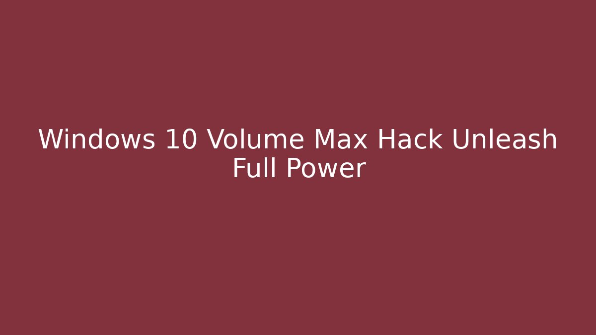 Windows 10 Volume Max Hack Unleash Full Power