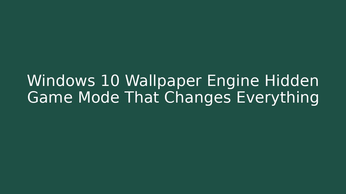 Windows 10 Wallpaper Engine Hidden Game Mode That Changes Everything - Critter Realm