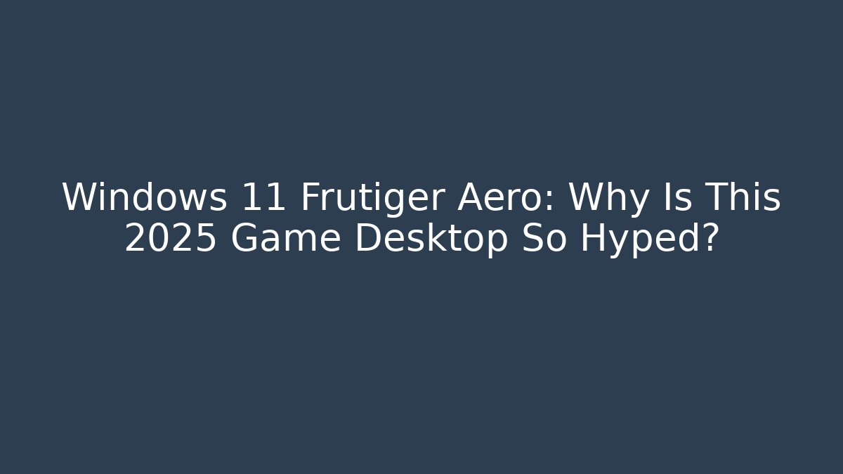 Windows 11 Frutiger Aero: Why Is This 2025 Game Desktop So Hyped?