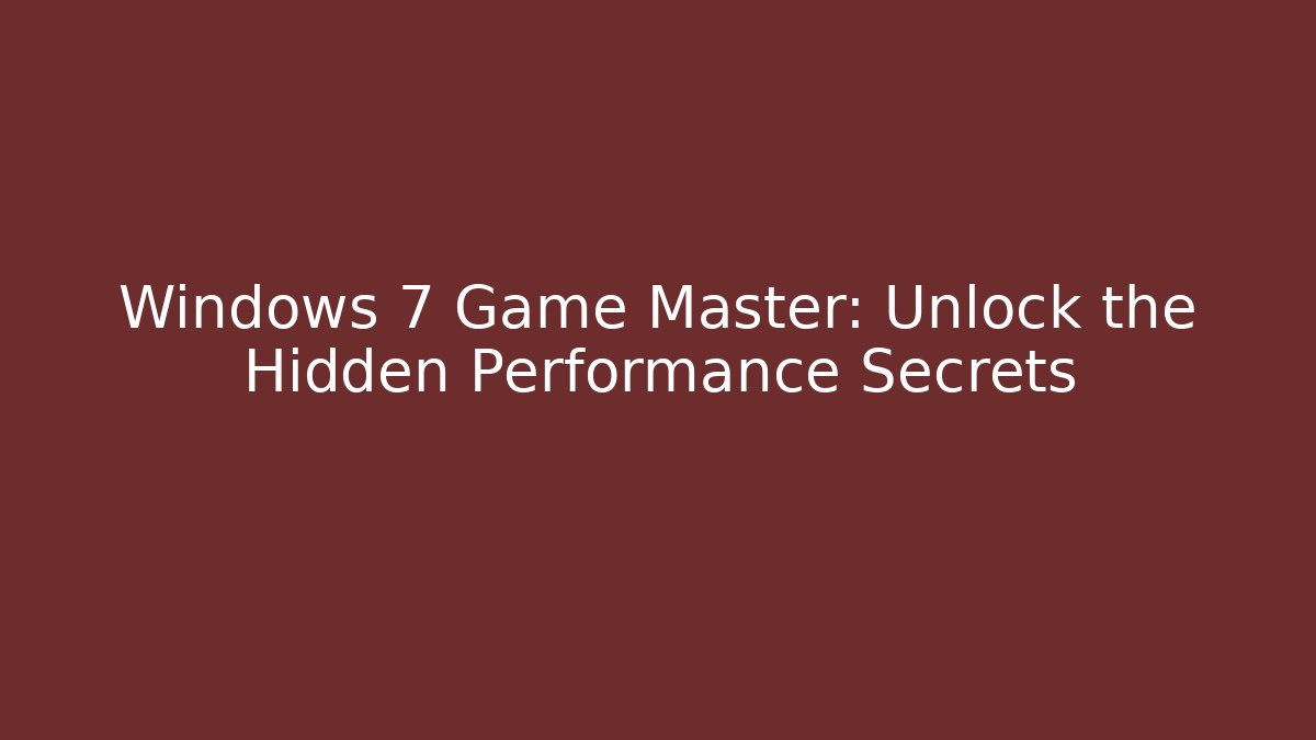 Windows 7 Game Master: Unlock the Hidden Performance Secrets - Critter Realm
