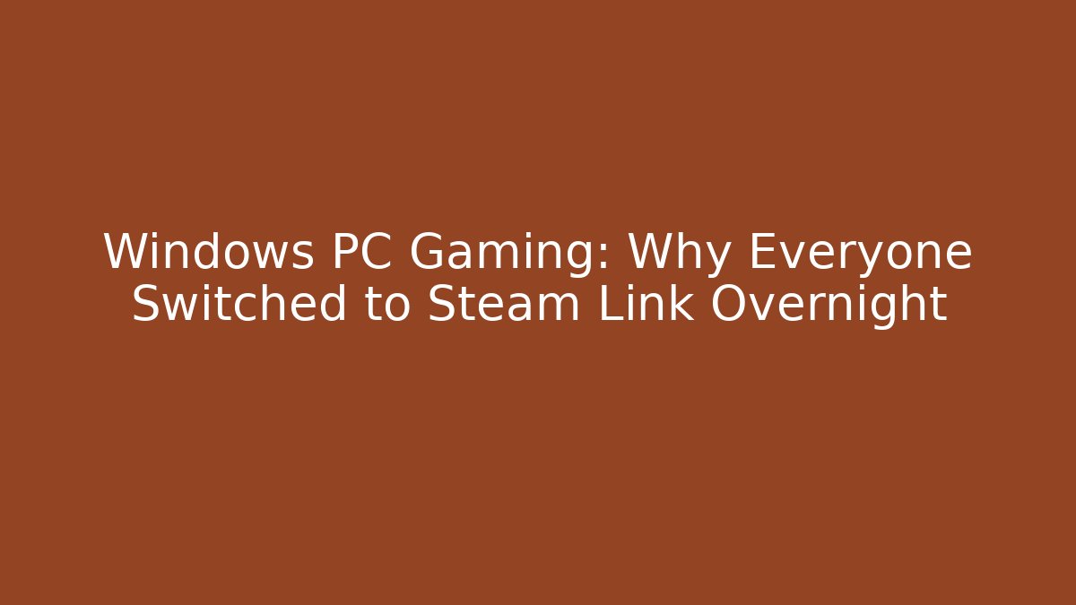Windows PC Gaming: Why Everyone Switched to Steam Link Overnight