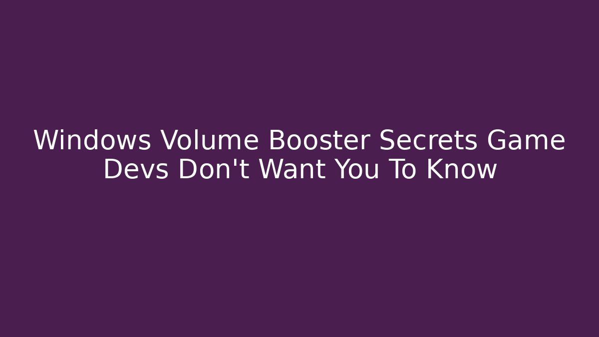 Windows Volume Booster Secrets Game Devs Don't Want You To Know