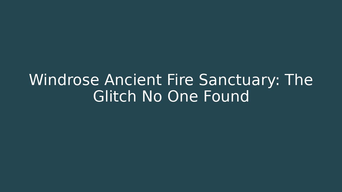 Windrose Ancient Fire Sanctuary: The Glitch No One Found - Critter Realm