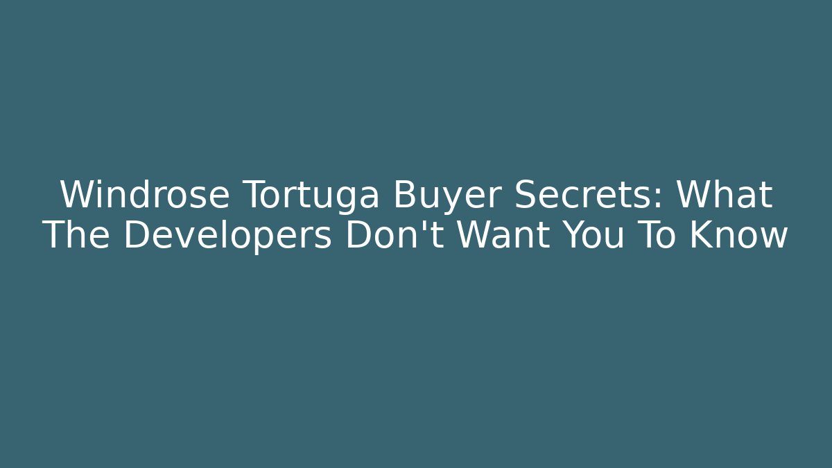 Windrose Tortuga Buyer Secrets: What The Developers Don't Want You To Know - Critter Realm