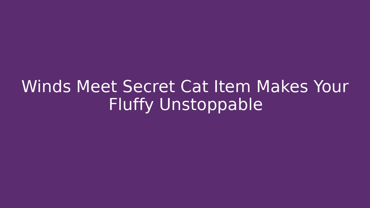 Winds Meet Secret Cat Item Makes Your Fluffy Unstoppable