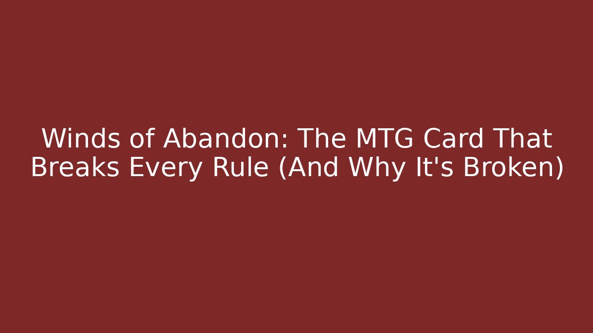 Winds of Abandon: The MTG Card That Breaks Every Rule (And Why It's Broken)