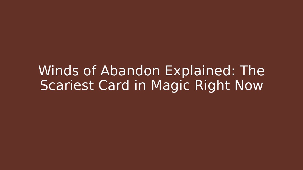 Winds of Abandon Explained: The Scariest Card in Magic Right Now