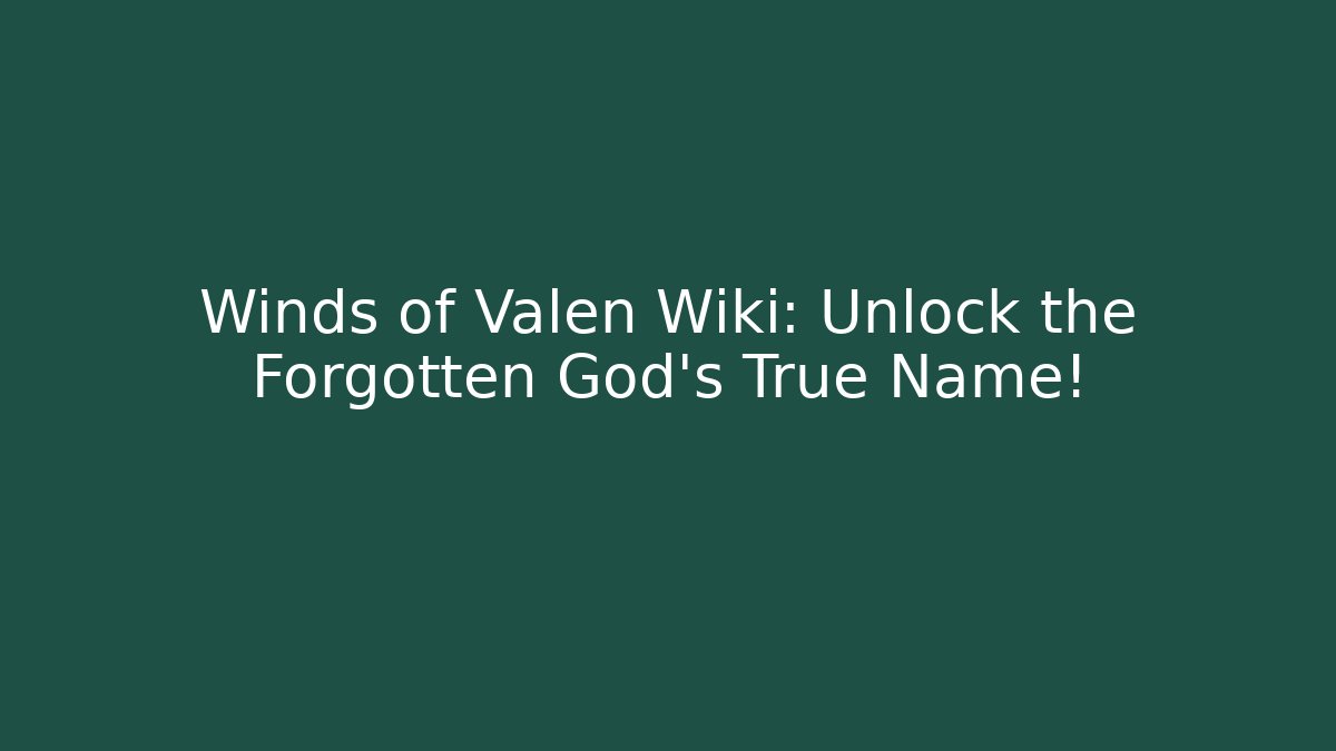 Winds of Valen Wiki: Unlock the Forgotten God's True Name!