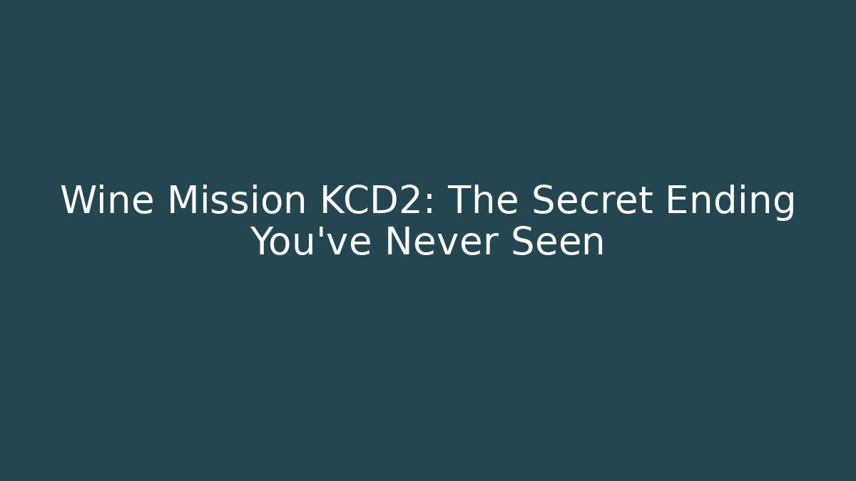 Wine Mission KCD2: The Secret Ending You’ve Never Seen