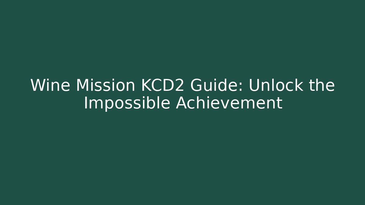 Wine Mission KCD2 Guide: Unlock the Impossible Achievement