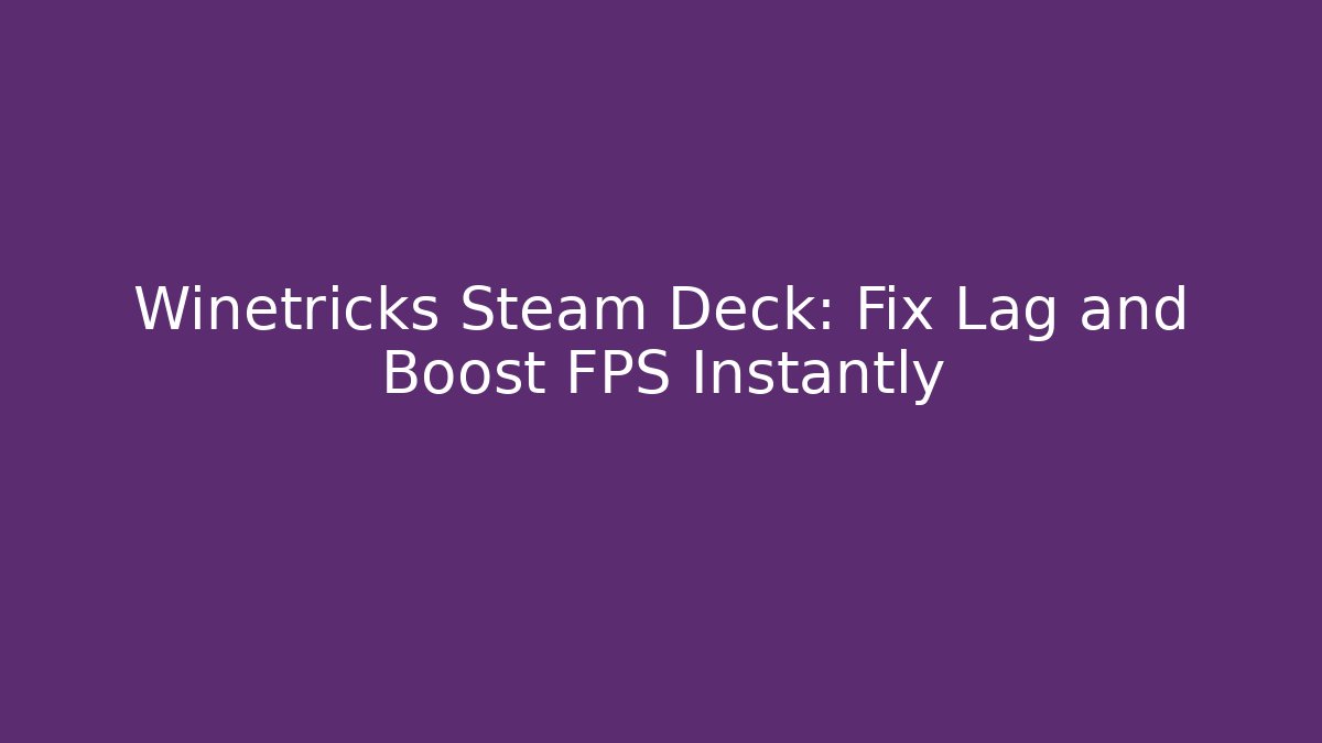 Winetricks Steam Deck: Fix Lag and Boost FPS Instantly