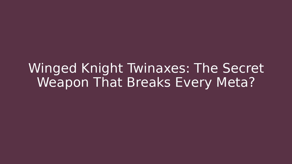 Winged Knight Twinaxes: The Secret Weapon That Breaks Every Meta?