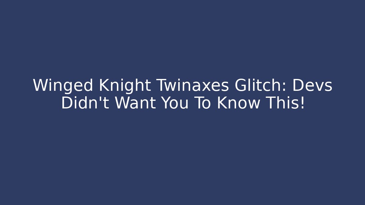 Winged Knight Twinaxes Glitch: Devs Didn't Want You To Know This!