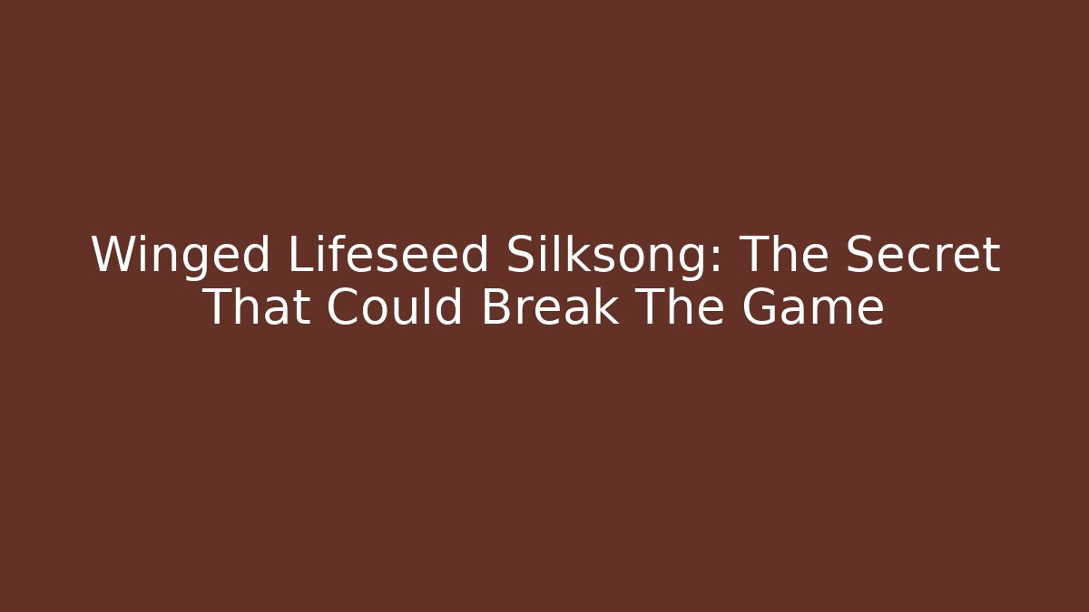 Winged Lifeseed Silksong: The Secret That Could Break The Game