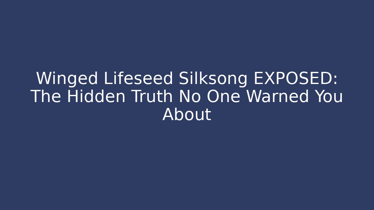 Winged Lifeseed Silksong EXPOSED: The Hidden Truth No One Warned You About