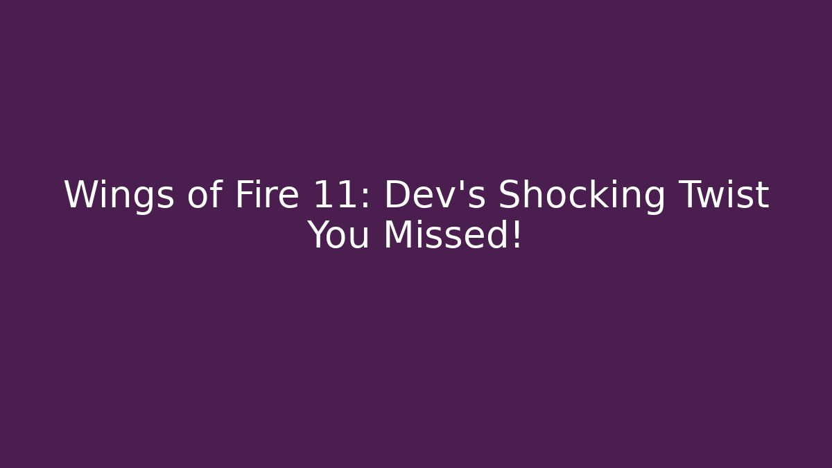 Wings of Fire 11: Dev's Shocking Twist You Missed!
