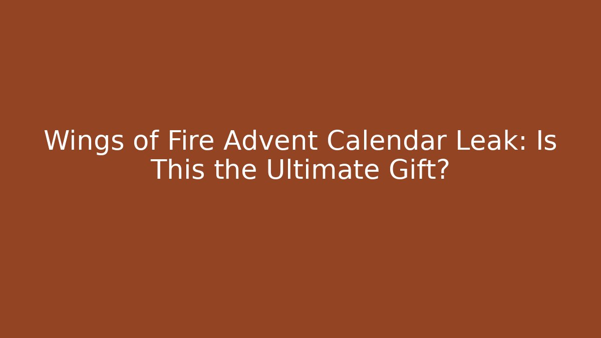 Wings of Fire Advent Calendar Leak: Is This the Ultimate Gift?