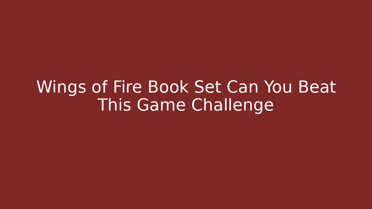 Wings of Fire Book Set Can You Beat This Game Challenge