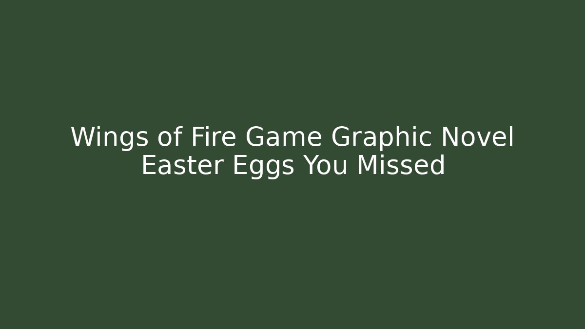 Wings of Fire Game Graphic Novel Easter Eggs You Missed