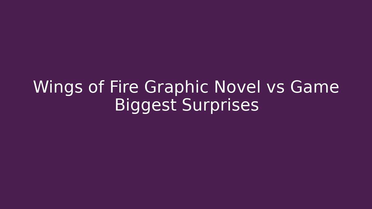 Wings of Fire Graphic Novel vs Game Biggest Surprises