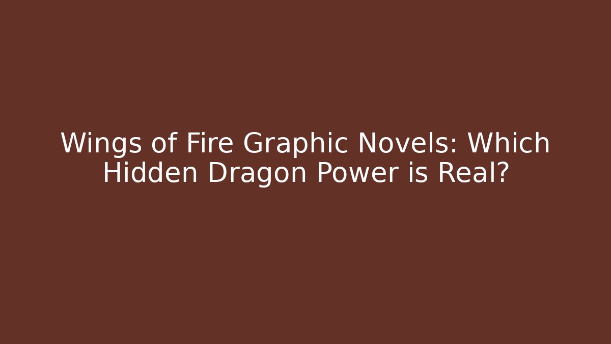 Wings of Fire Graphic Novels: Which Hidden Dragon Power is Real?