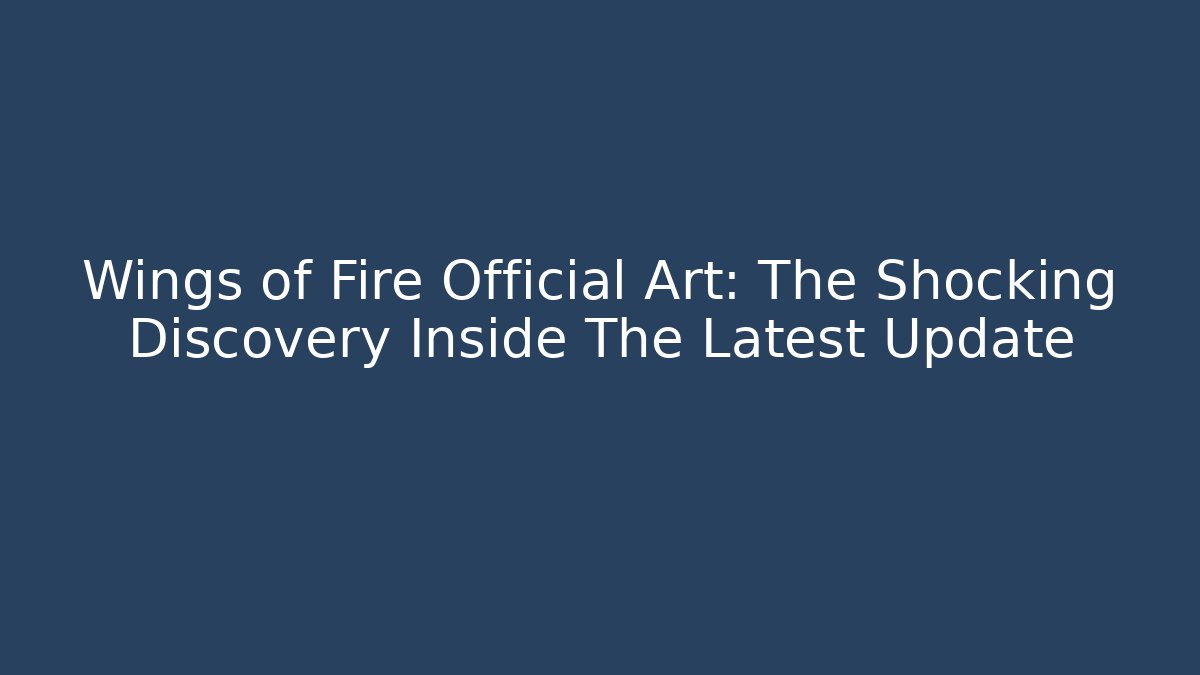 Wings of Fire Official Art: The Shocking Discovery Inside The Latest Update