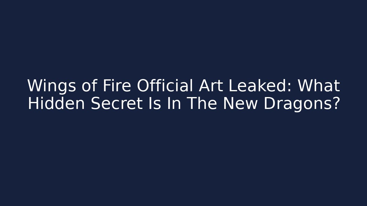 Wings of Fire Official Art Leaked: What Hidden Secret Is In The New Dragons?