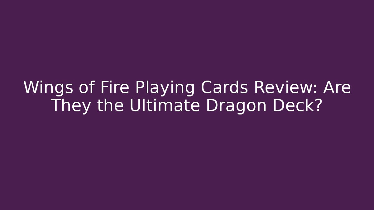 Wings of Fire Playing Cards Review: Are They the Ultimate Dragon Deck?