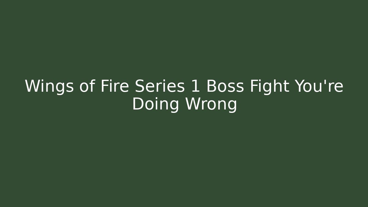 Wings of Fire Series 1 Boss Fight You're Doing Wrong