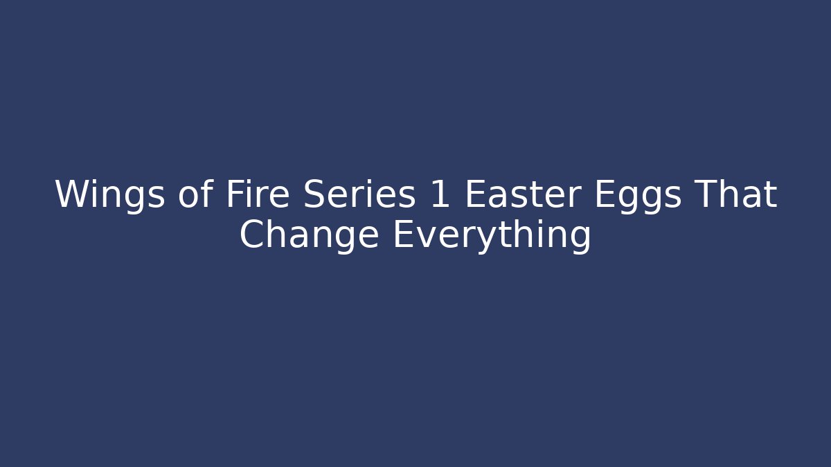 Wings of Fire Series 1 Easter Eggs That Change Everything