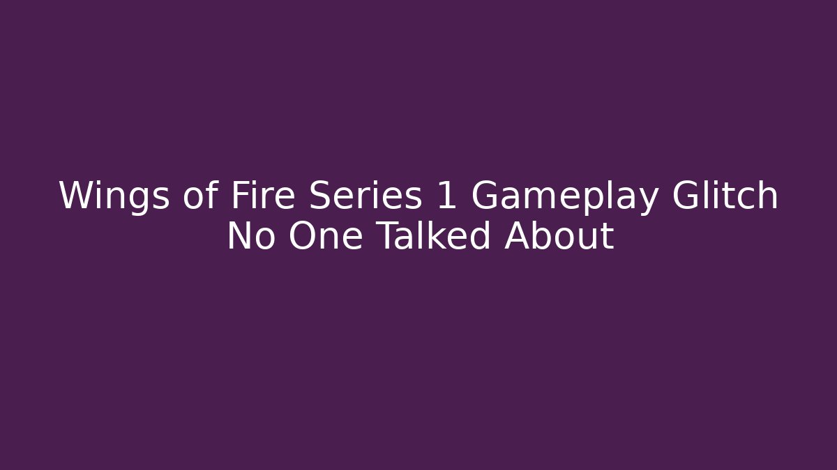Wings of Fire Series 1 Gameplay Glitch No One Talked About