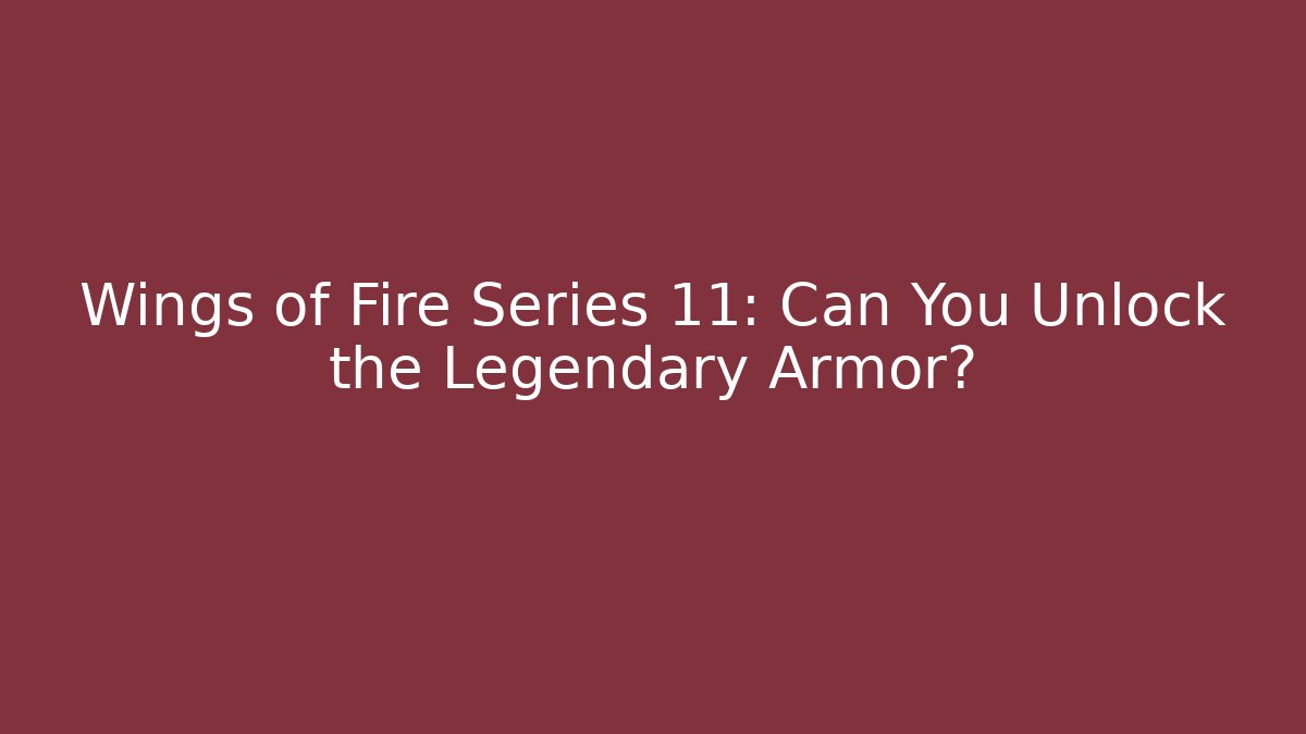 Wings of Fire Series 11: Can You Unlock the Legendary Armor?