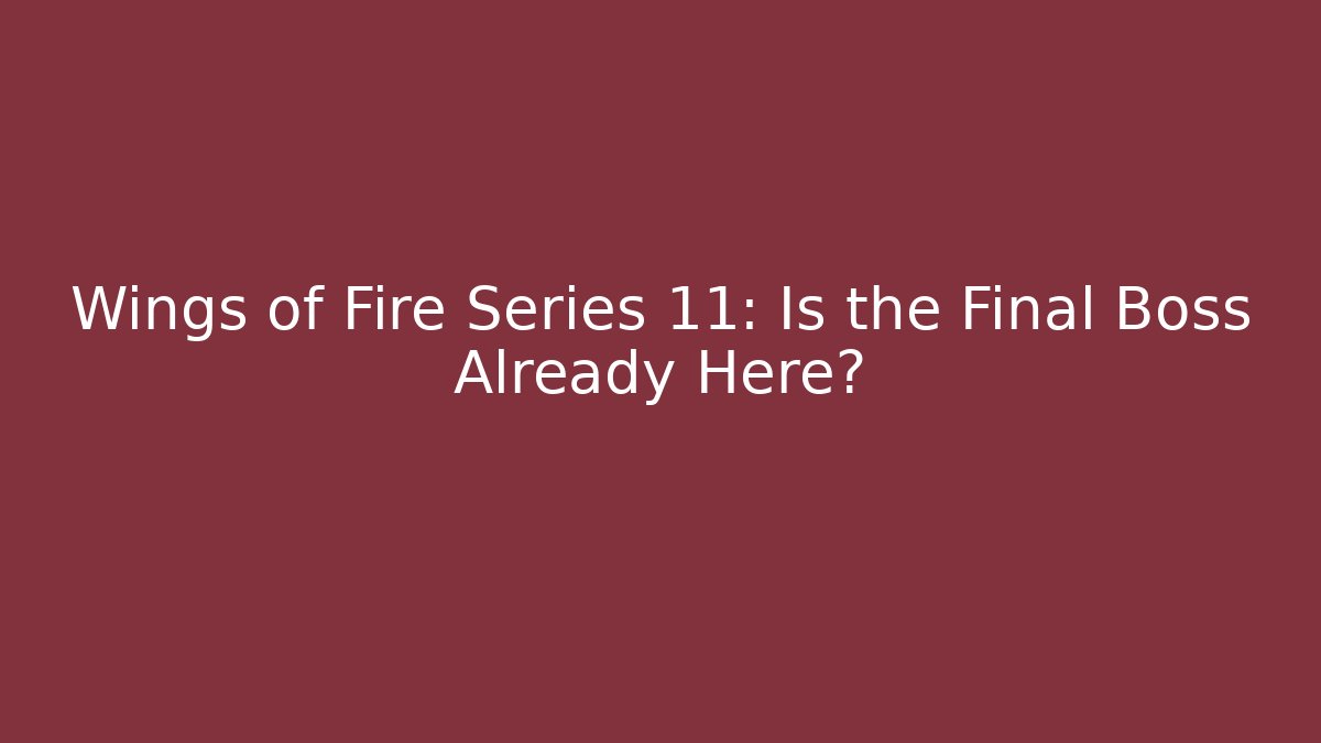Wings of Fire Series 11: Is the Final Boss Already Here?