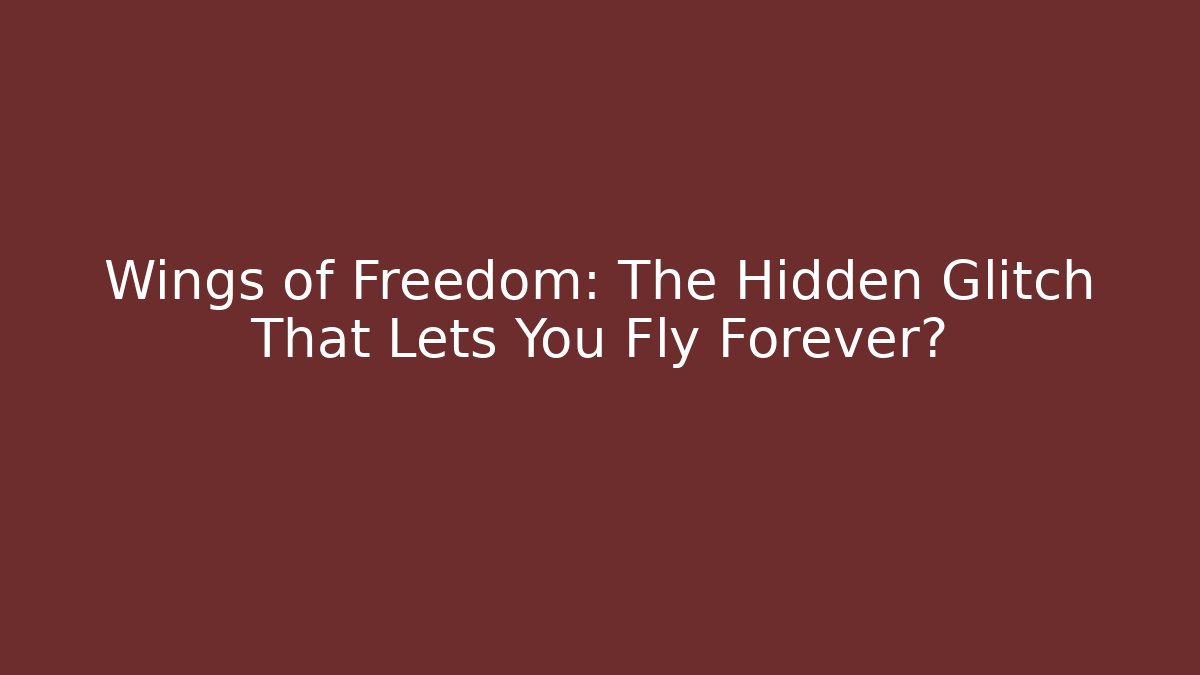 Wings of Freedom: The Hidden Glitch That Lets You Fly Forever?