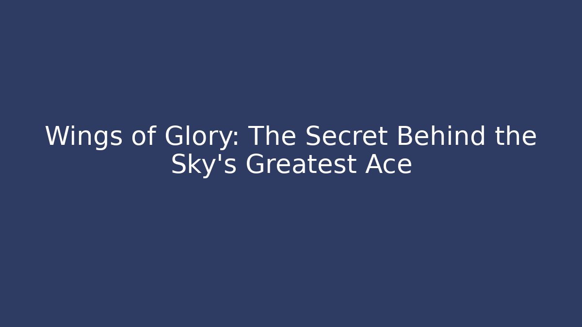 Wings of Glory: The Secret Behind the Sky's Greatest Ace