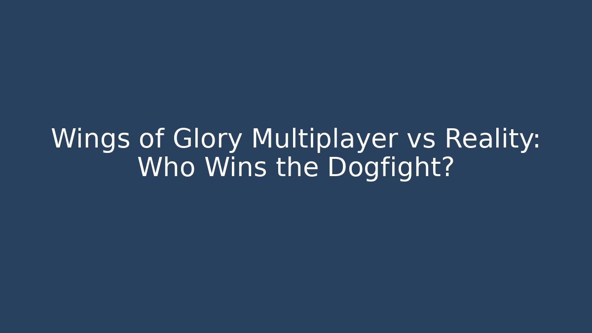 Wings of Glory Multiplayer vs Reality: Who Wins the Dogfight?
