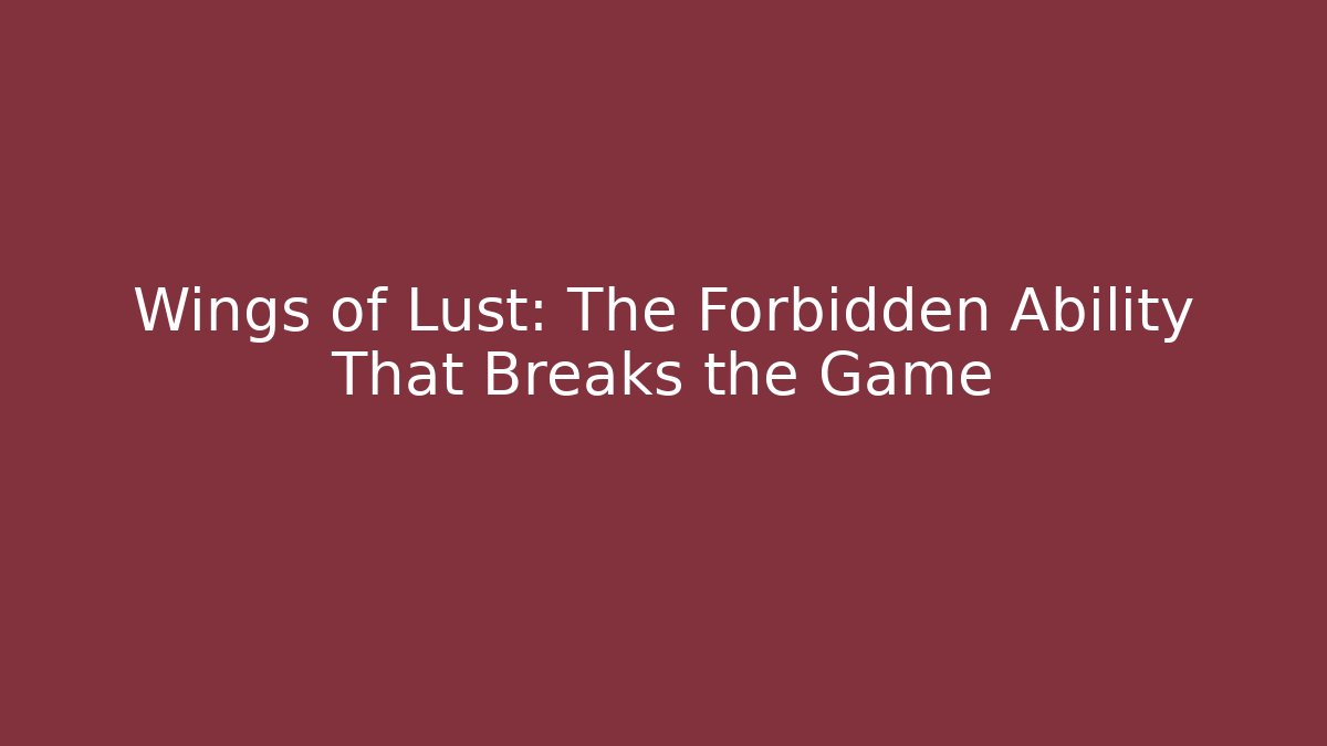Wings of Lust: The Forbidden Ability That Breaks the Game