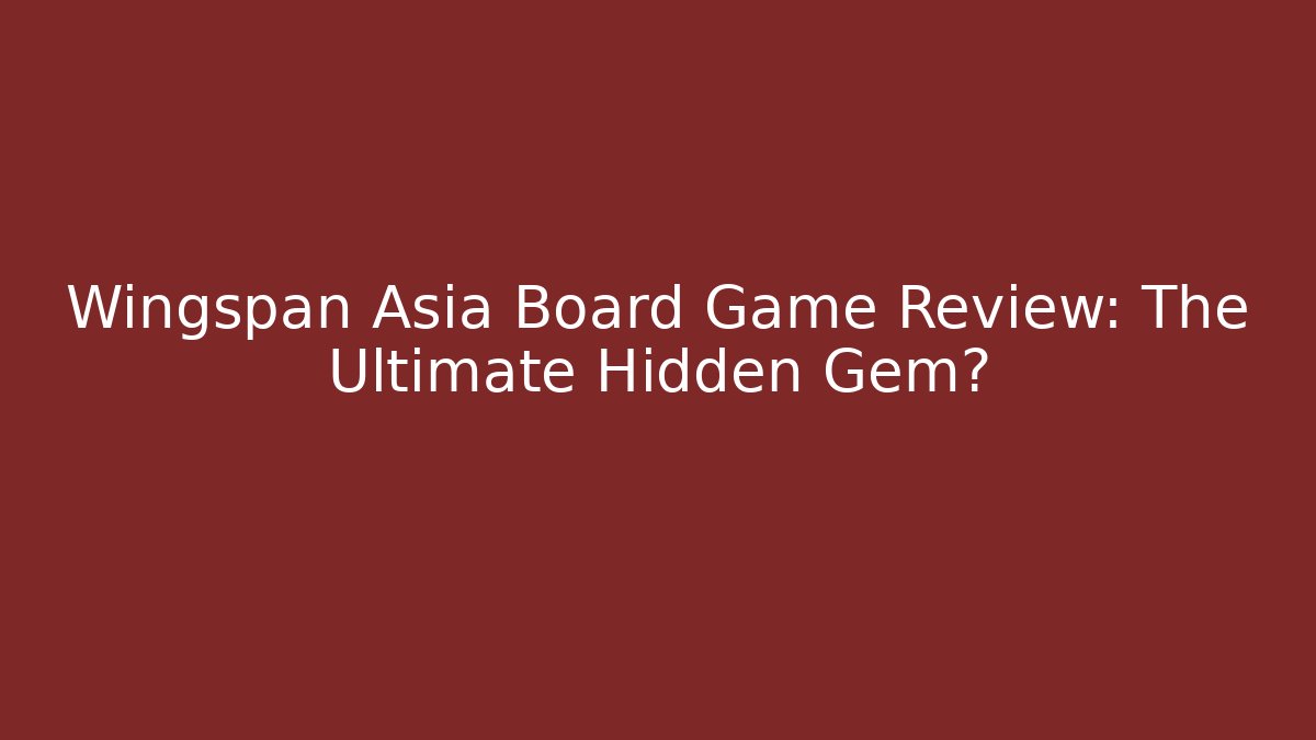 Wingspan Asia Board Game Review: The Ultimate Hidden Gem?