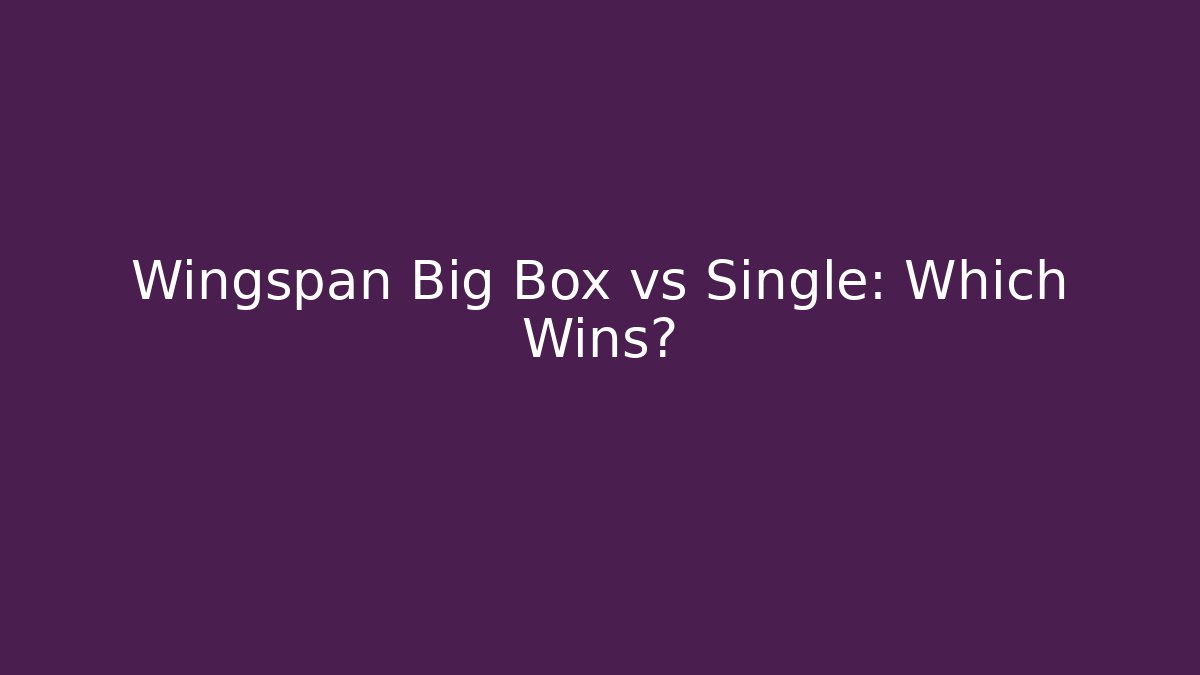 Wingspan Big Box vs Single: Which Wins?