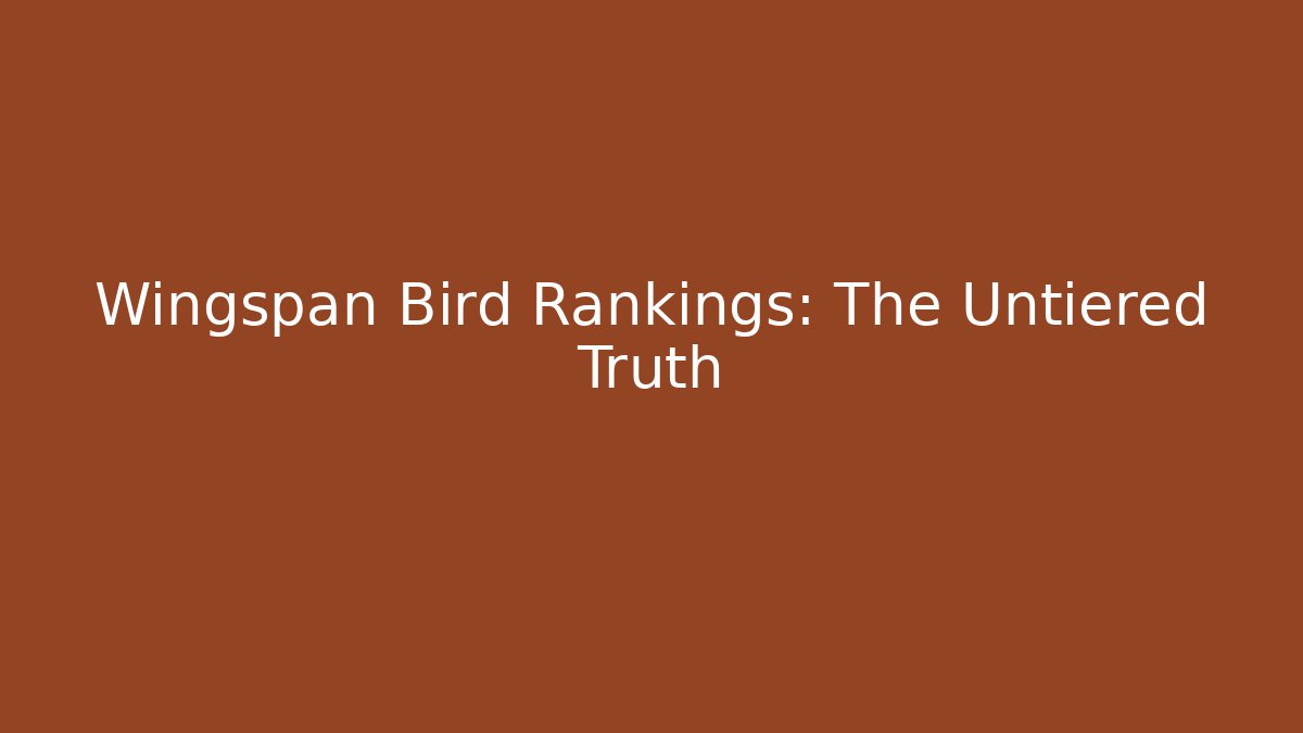 Wingspan Bird Rankings: The Untiered Truth