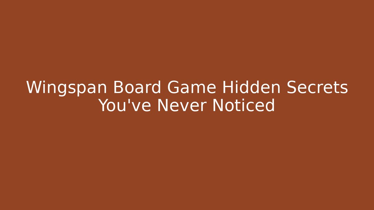 Wingspan Board Game Hidden Secrets You’ve Never Noticed