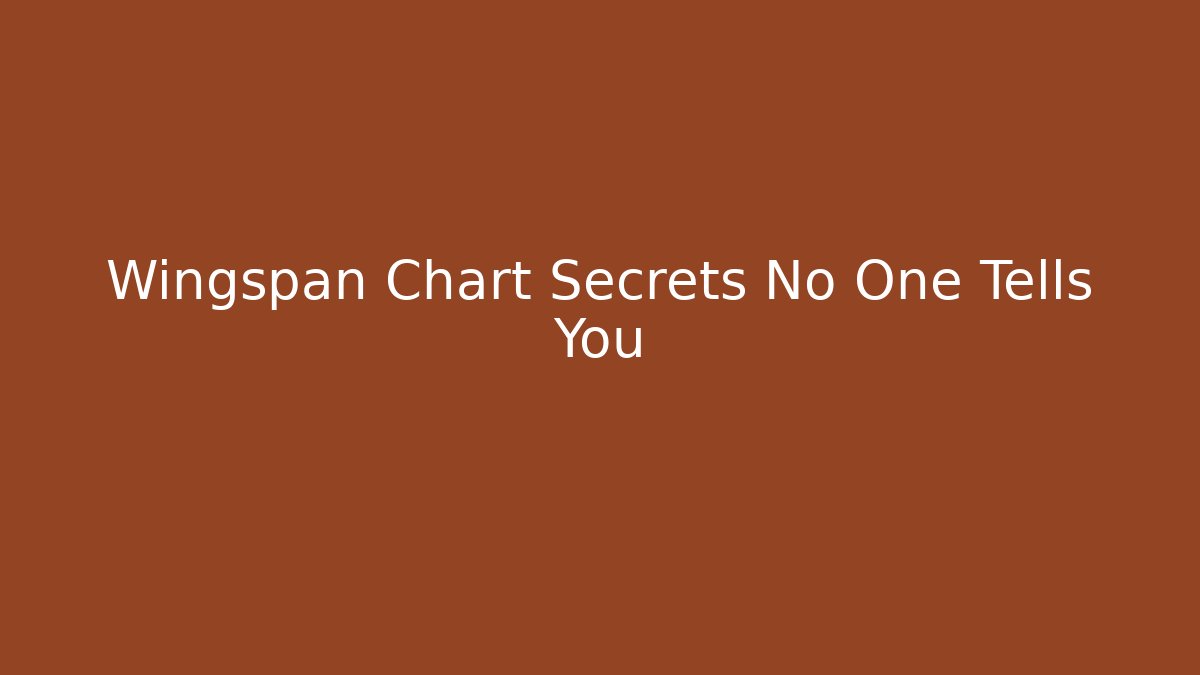 Wingspan Chart Secrets No One Tells You