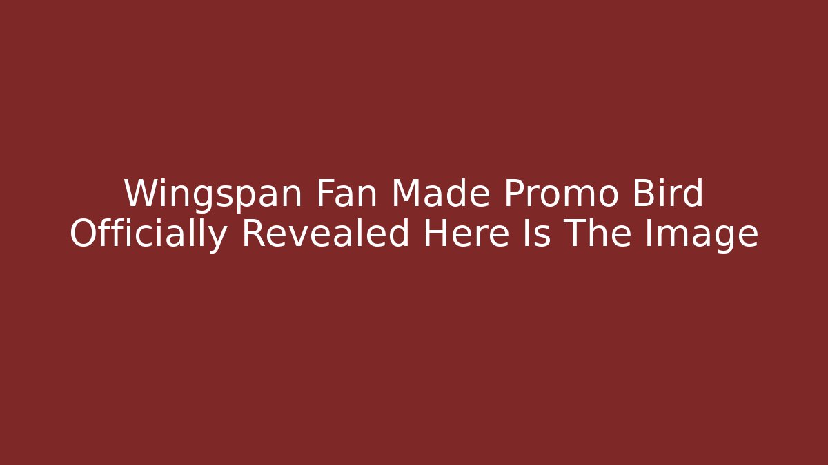 Wingspan Fan Made Promo Bird Officially Revealed Here Is The Image