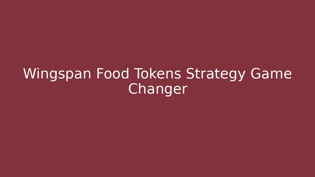 Wingspan Food Tokens Strategy Game Changer