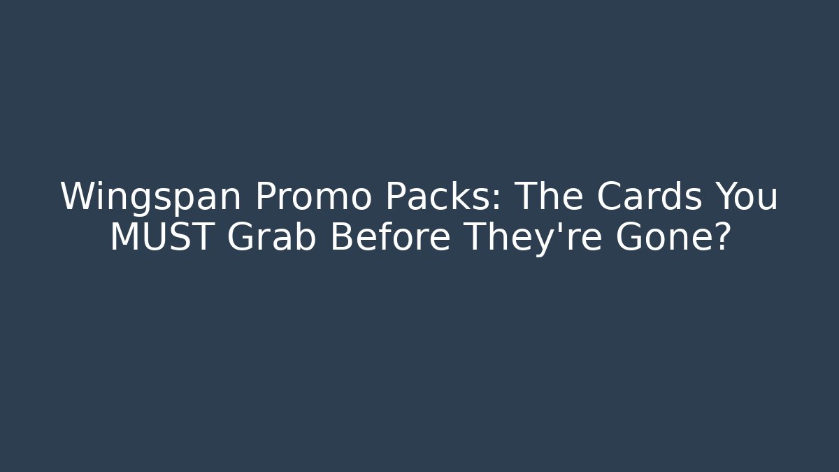 Wingspan Promo Packs: The Cards You MUST Grab Before They're Gone?